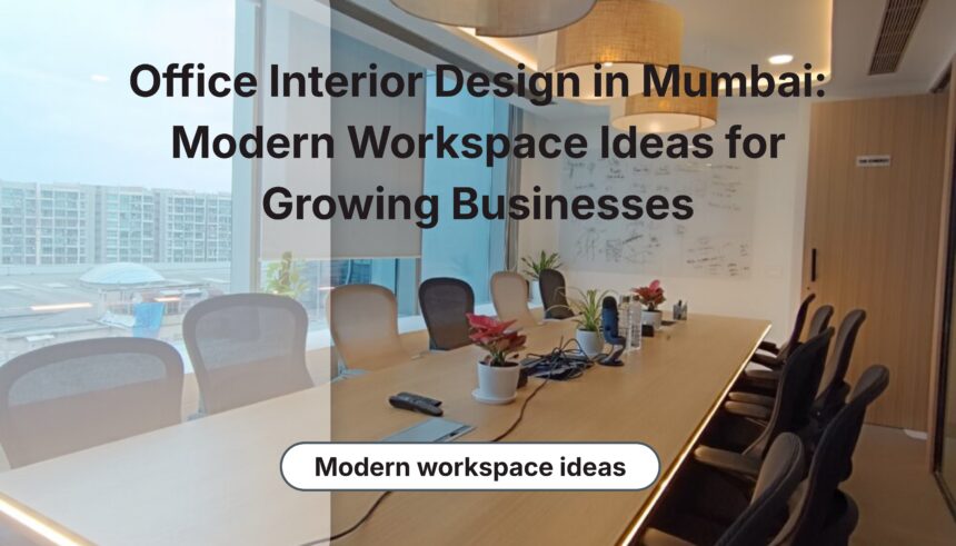 Office Interior Design in Mumbai for modern workspace ideas and growing businesses